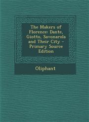 Makers of Florence Dante, Giotto, Savonarola and Their City,1287428738,9781287428732