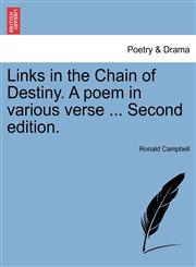 Links in the Chain of Destiny. A poem in various verse ... Second edition.,1241169330,9781241169336