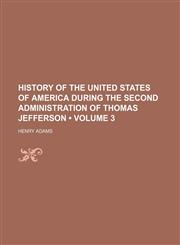 History of the United States of America During the Second Administration of Thomas Jefferson (Volume 3),1150668024,9781150668029