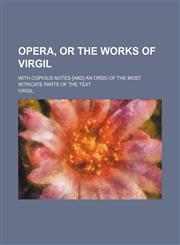 Opera, or The works of Virgil; With copious notes [and] an Ordo of the most intricate parts of the text,1231086777,9781231086773
