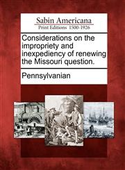 Considerations on the impropriety and inexpediency of renewing the Missouri question.,1275866867,9781275866867