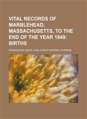 Vital Records of Marblehead, Massachusetts, to the End of the Year 1849; Births,1236530489,9781236530486