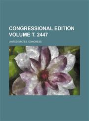 Congressional edition Volume т. 2447,1231214635,9781231214633