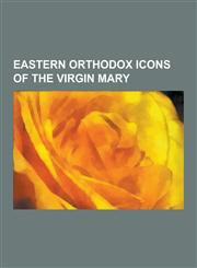 Eastern Orthodox Icons of the Virgin Mary Burning Bush, Theotokos Fyodorovskaya, Black Madonna of Cz Stochowa, Our Lady of Perpetual Help, Panagia, H,1230541225,9781230541228