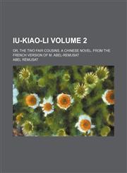 Iu-kiao-li; or, The two fair cousins. A chinese novel. From the French version of m. Abel-Remusat Volume 2,1154052990,9781154052992