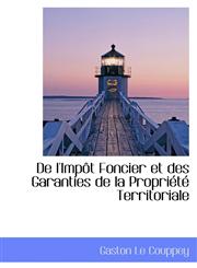 De l'Impôt Foncier et des Garanties de la Propriété Territoriale,1103132024,9781103132027