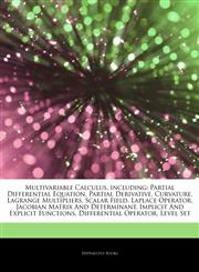 Articles On Multivariable Calculus, including Partial Differential Equation, Partial Derivative, Curvature, Lagrange Multipliers, Scalar Field, Laplace Operator, Jacobian Matrix And Determinant, Implicit And Explicit Functions,1243373121,9781243373120