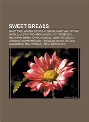 Sweet breads Panettone, Amish Friendship Bread, King cake, Scone, Waffle, Muffin, Tsoureki, Danish, Hot cross bun, Melonpan, Babka,115648801X,9781156488010