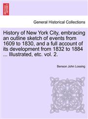 History of New York City, embracing an outline sketch of events from 1609 to 1830, and a full account of its development from 1832 to 1884 ... Illustrated, etc. vol. 2.,1241349223,9781241349226