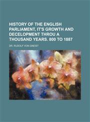 History of the English Parliament, It's Growth and Decelopment Throu a Thousand Years. 800 to 1887,1151085480,9781151085481