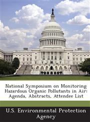 National Symposium on Monitoring Hazardous Organic Pollutants in Air Agenda, Abstracts, Attendee List,1289220859,9781289220853