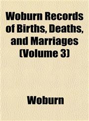 Woburn Records of Births, Deaths, and Marriages (Volume 3),1153211998,9781153211994