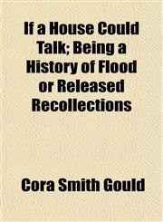 If a House Could Talk; Being a History of Flood or Released Recollections,1152969404,9781152969407