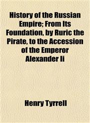 History of the Russian Empire; From Its Foundation, by Ruric the Pirate, to the Accession of the Emperor Alexander Ii,1152779273,9781152779273