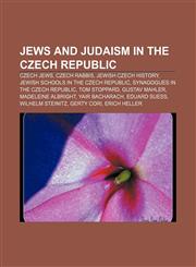 Jews and Judaism in the Czech Republic Czech Jews, Czech rabbis, Jewish Czech history, Jewish schools in the Czech Republic,1157862462,9781157862468