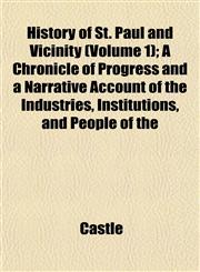 History of St. Paul and Vicinity (Volume 1); A Chronicle of Progress and a Narrative Account of the Industries, Institutions, and People of the,1152314416,9781152314412