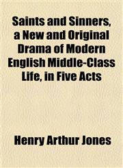 Saints and Sinners, a New and Original Drama of Modern English Middle-Class Life, in Five Acts,115203670X,9781152036703