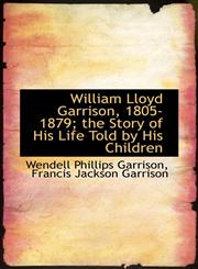 William Lloyd Garrison, 1805-1879; the Story of His Life Told by His Children,1116848813,9781116848816