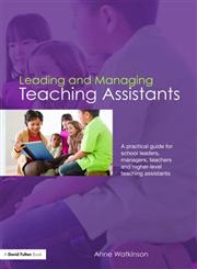 Leading and Managing Teaching Assistants A practical guide for school leaders, managers, teachers and higher-level teaching assistants 1st Edition,0415453062,9780415453066