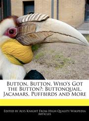 Button, Button, Who's Got the Button? Buttonquail, Jacamars, Puffbirds and More,124170788X,9781241707880