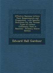 Effective Business Letters Their Requirements and Preparation, with Specific Directions for the Various Types of Letters Commonly Used in Busines,1289455074,9781289455071