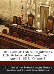 2012 Code of Federal Regulations Title 26 Internal Revenue, Part 1: April 1, 2012, Volume 7,1289285918,9781289285913