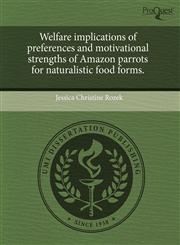 Welfare implications of preferences and motivational strengths of Amazon parrots for naturalistic food forms.,1244614297,9781244614291