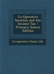 Co-Operative Societies and the Income Tax - Primary Source Edition,1293289248,9781293289242