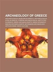 Archaeology of Greece Archaeological museums in Greece, Archaeological sites in Greece, Foreign Archaeological Institutes in Greece,1156395593,9781156395592