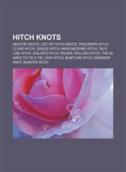Hitch knots Necktie knots, List of hitch knots, Trucker's hitch, Clove hitch, Single hitch, Marlinespike hitch, Taut-line hitch,1156498384,9781156498385