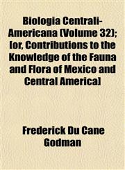 Biologia Centrali-Americana (Volume 32); [or, Contributions to the Knowledge of the Fauna and Flora of Mexico and Central America],1151922358,9781151922359