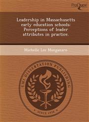 Leadership in Massachusetts early education schools Perceptions of leader attributes in practice.,1243702796,9781243702791