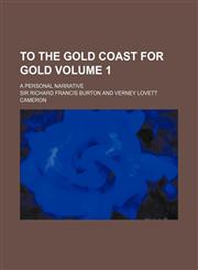 To the Gold Coast for Gold; A Personal Narrative Volume 1,1151267910,9781151267917