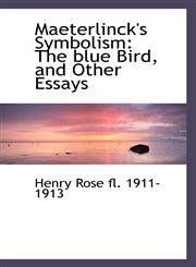 Maeterlinck's Symbolism The blue Bird, and Other Essays,1117530892,9781117530895