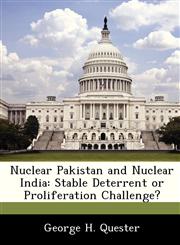 Nuclear Pakistan and Nuclear India Stable Deterrent or Proliferation Challenge?,1288283334,9781288283330