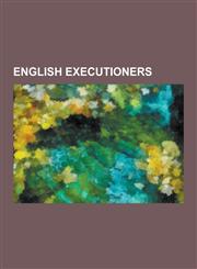 English Executioners Albert Pierrepoint, Alfred Allen (Executioner), Bartholomew Binns, George Brown (Executioner), George Smith (Execution,123053640X,9781230536408