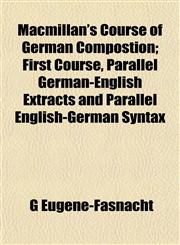 Macmillan's Course of German Compostion; First Course, Parallel German-English Extracts and Parallel English-German Syntax,115239679X,9781152396791