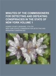 Minutes of the Commissioners for detecting and defeating conspiracies in the state of New York; Albany County sessions, 1778-1781 Volume 1,1150574771,9781150574771
