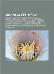 Moszkva Epitmenyei Moszkva Muzeumai, Moszkvai Metro, Allami Tretyjakov Galeria, Kreml, Het N Ver, Moszkvai Nagyszinhaz,1232915971,9781232915973