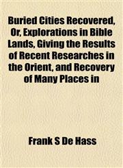Buried Cities Recovered, Or, Explorations in Bible Lands, Giving the Results of Recent Researches in the Orient, and Recovery of Many Places in,1152509543,9781152509542