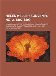 Helen Keller Souvenir, No. 2, 1892-1899; Commemorating the Harvard Final Examination for Admission to Radcliffe College June 29-30, 1899,1154461610,9781154461619
