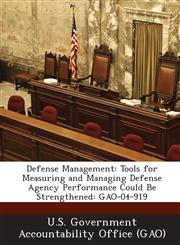 Defense Management Tools for Measuring and Managing Defense Agency Performance Could Be Strengthened: Gao-04-919,1287227651,9781287227656