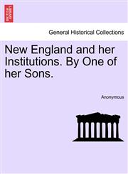 New England and her Institutions. By One of her Sons.,124121526X,9781241215262
