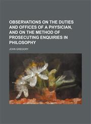 Observations on the duties and offices of a physician, and on the method of prosecuting enquiries in philosophy,1236411846,9781236411846