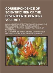 Correspondence of scientific men of the seventeenth century; including letters of Barrow, Flamsteed, Wallis, and Newton, printed from the originals in the collection of the Right Honourable the Earl of Macclesfield Volume 1,1230188258,9781230188256