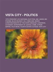 Vista City - Politics 13th Crescent, 2012 National Election, Ane, Ansisi, Big Pharma, Black Budget, CIA, China-Ane unwar, Christian Knights of the White Kingdom, Congress, Covenant, Department of Justice, DoME, Eyrian Empire, Faux News,1234791757,9781234791759