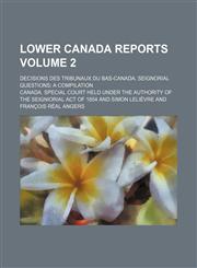 Lower Canada Reports (Volume 2); Decisions Des Tribunaux Du Bas-Canada. Seignorial Questions a Compilation,1235742474,9781235742477