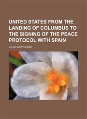 United states from the landing of columbus to the signing of the peace protocol with spain,1152094769,9781152094765