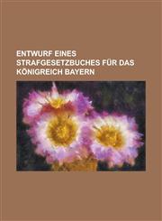 Entwurf Eines Strafgesetzbuches Fur Das Konigreich Bayern,1153442795,9781153442794