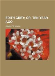 Edith Grey;  or, Ten year ago,1151314536,9781151314536
